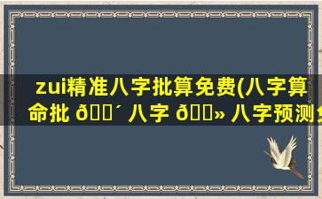 zui
精准八字批算免费(八字算命批 🐴 八字 🌻 八字预测免费)